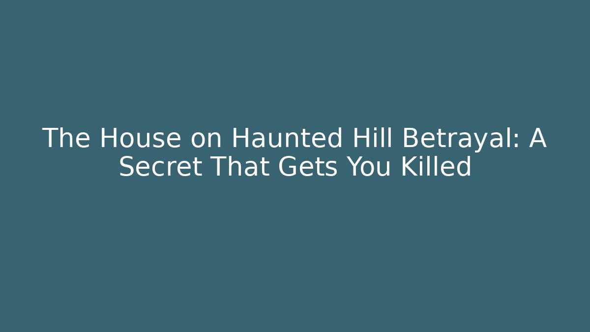 The House on Haunted Hill Betrayal: A Secret That Gets You Killed