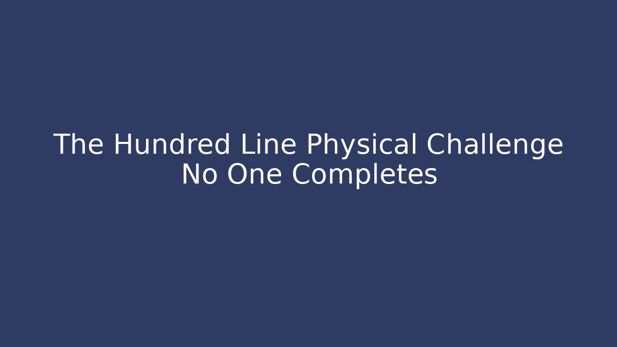The Hundred Line Physical Challenge No One Completes