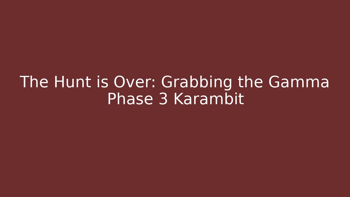 The Hunt is Over: Grabbing the Gamma Phase 3 Karambit