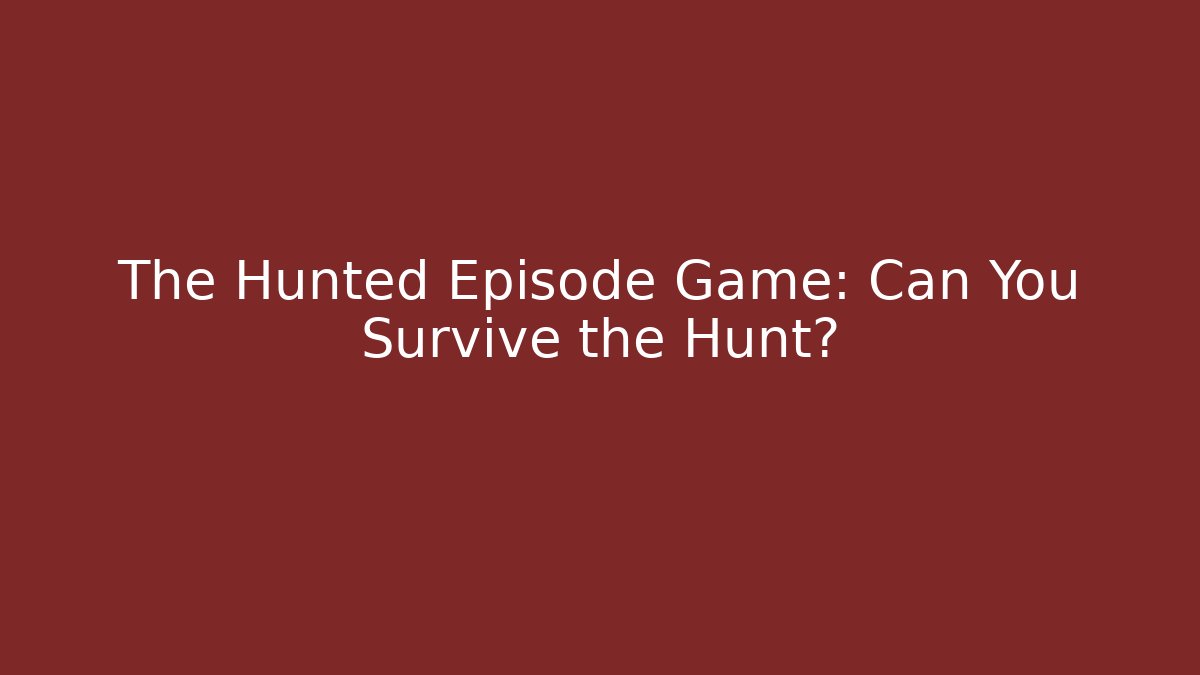 The Hunted Episode Game: Can You Survive the Hunt?