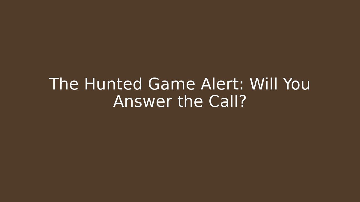 The Hunted Game Alert: Will You Answer the Call?