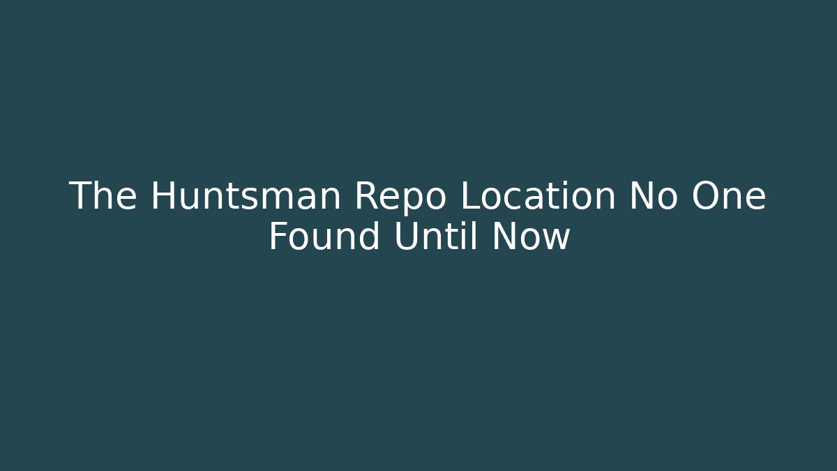 The Huntsman Repo Location No One Found Until Now