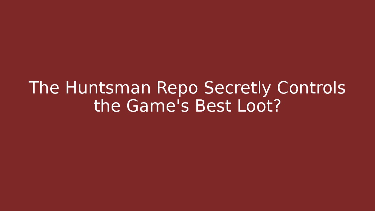 The Huntsman Repo Secretly Controls the Game's Best Loot?