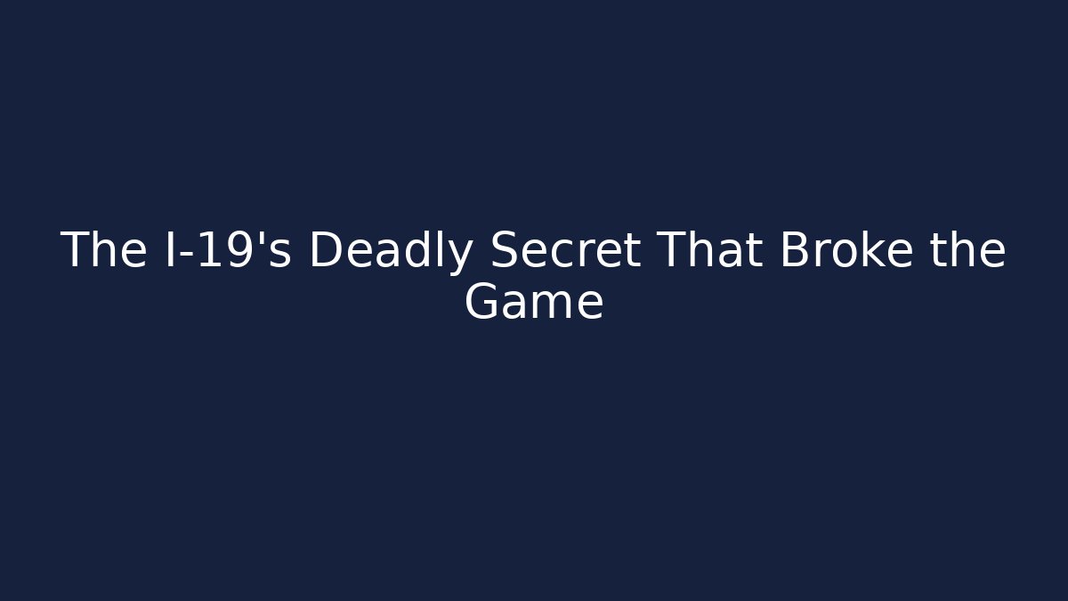 The I-19's Deadly Secret That Broke the Game