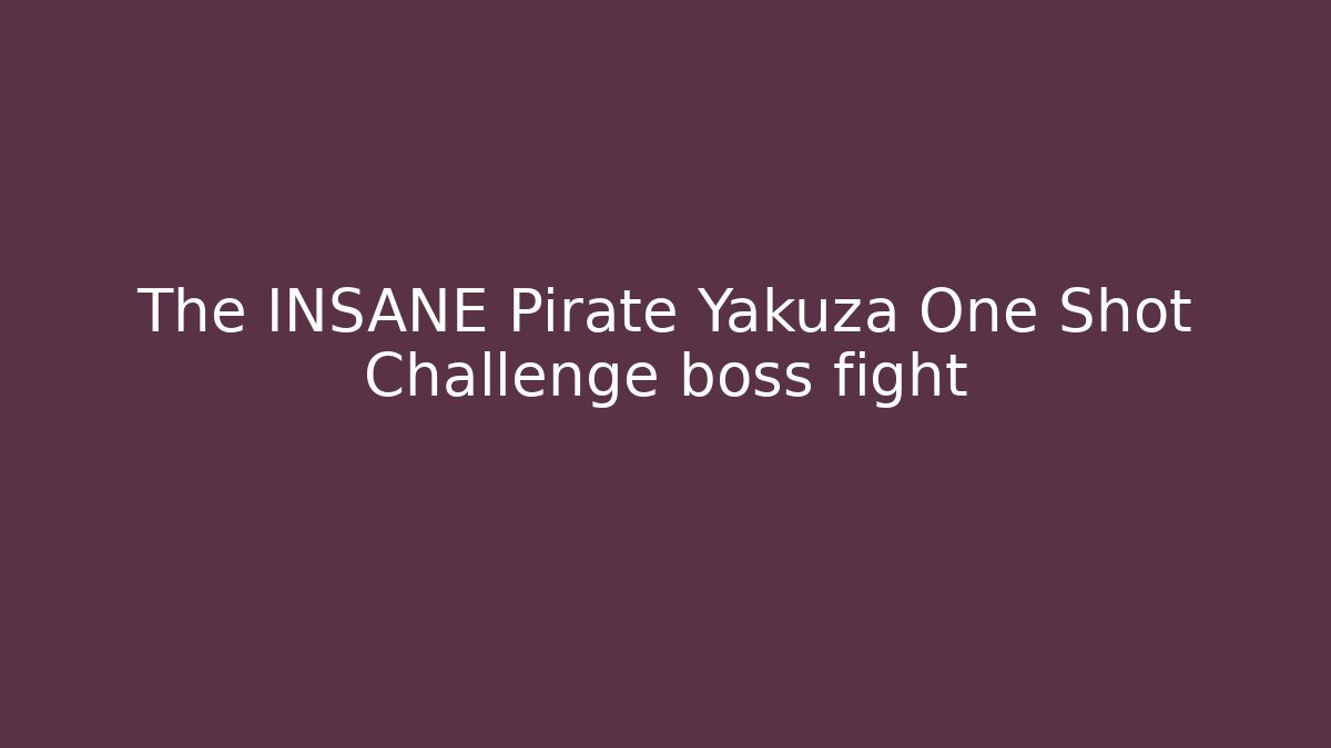 The INSANE Pirate Yakuza One Shot Challenge boss fight