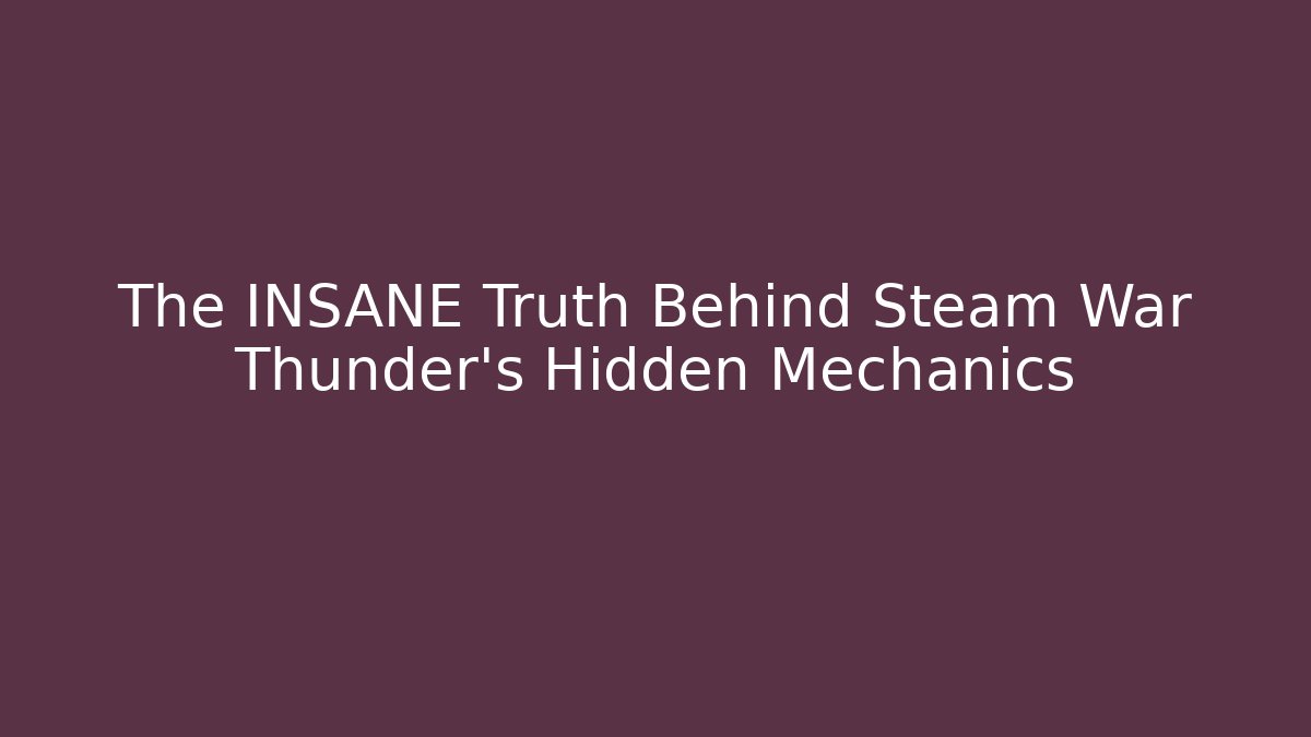 The INSANE Truth Behind Steam War Thunder's Hidden Mechanics