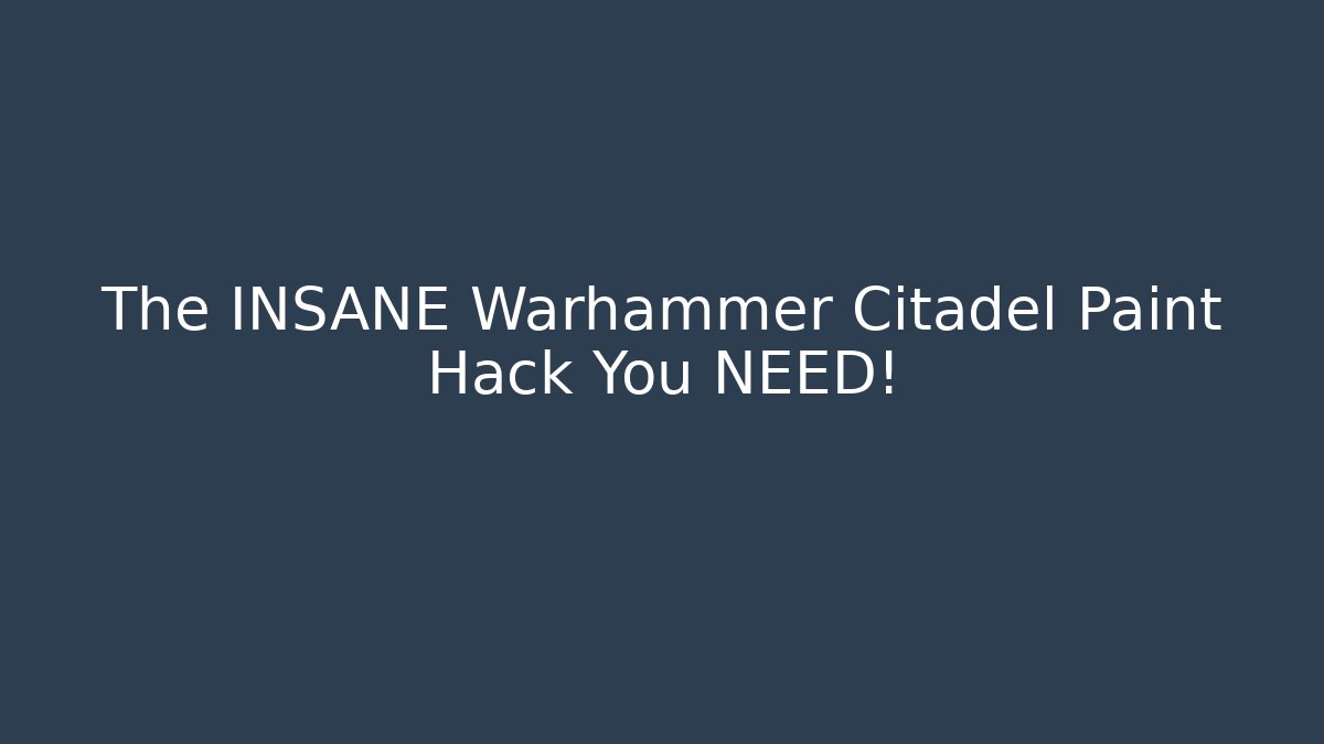 The INSANE Warhammer Citadel Paint Hack You NEED!