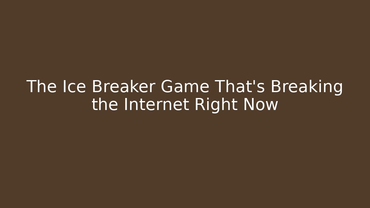 The Ice Breaker Game That's Breaking the Internet Right Now