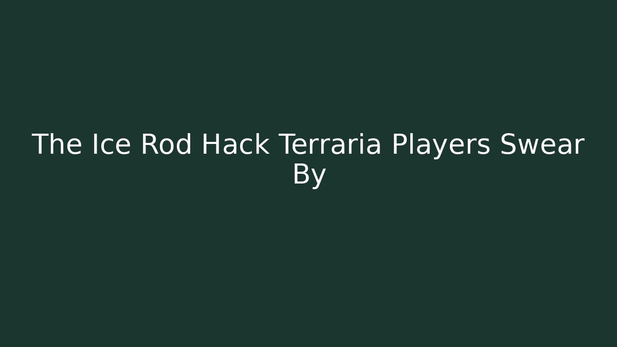 The Ice Rod Hack Terraria Players Swear By