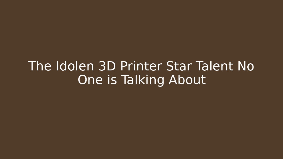 The Idolen 3D Printer Star Talent No One is Talking About