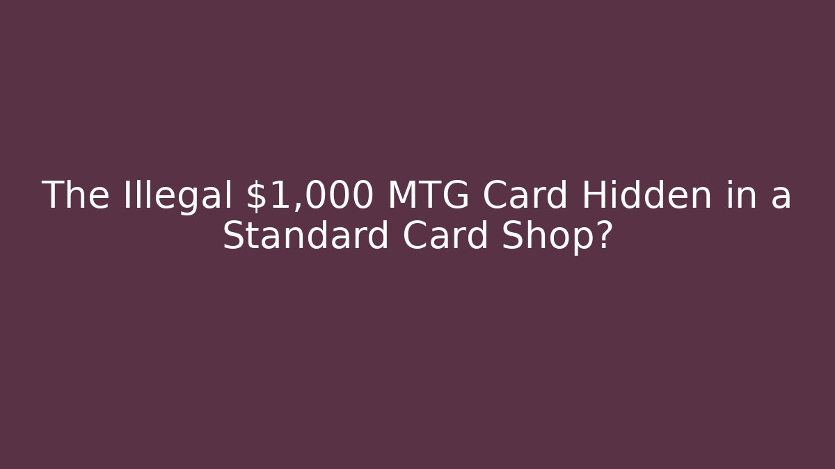 The Illegal $1,000 MTG Card Hidden in a Standard Card Shop?