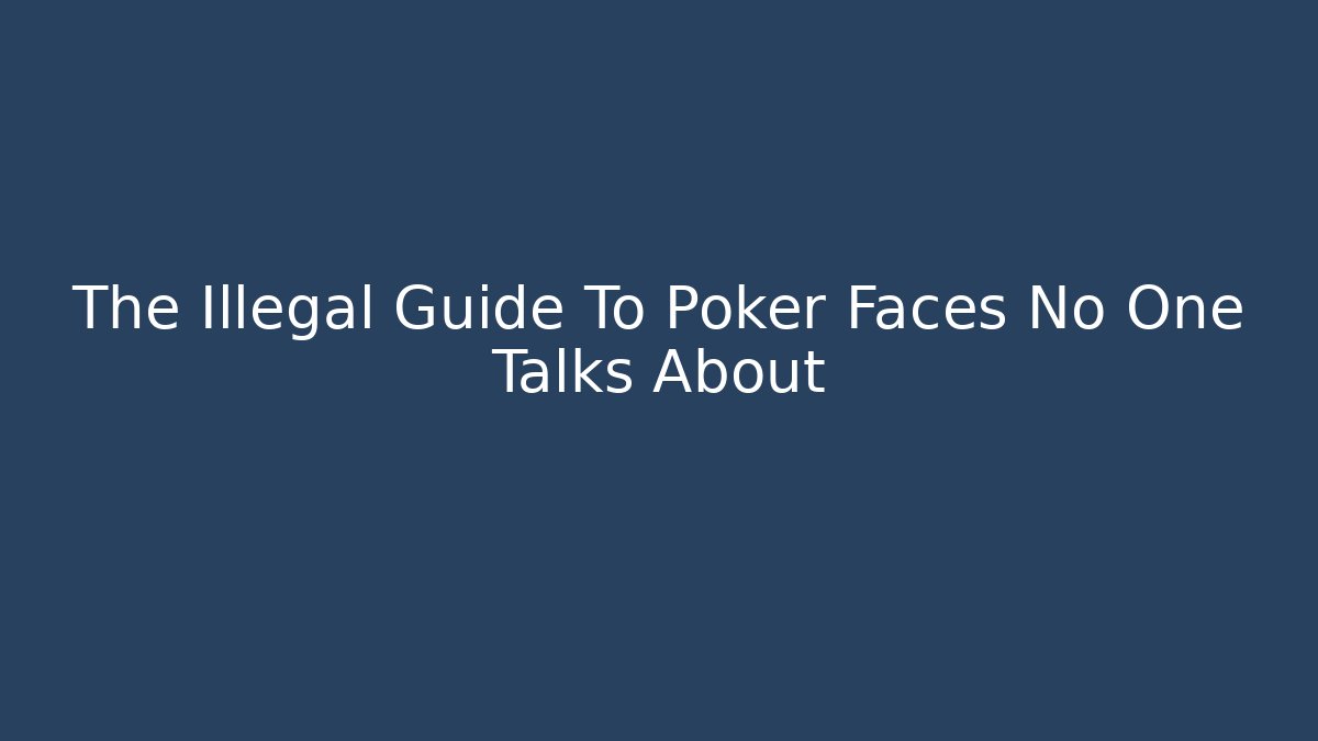 The Illegal Guide To Poker Faces No One Talks About - The Family Holidays