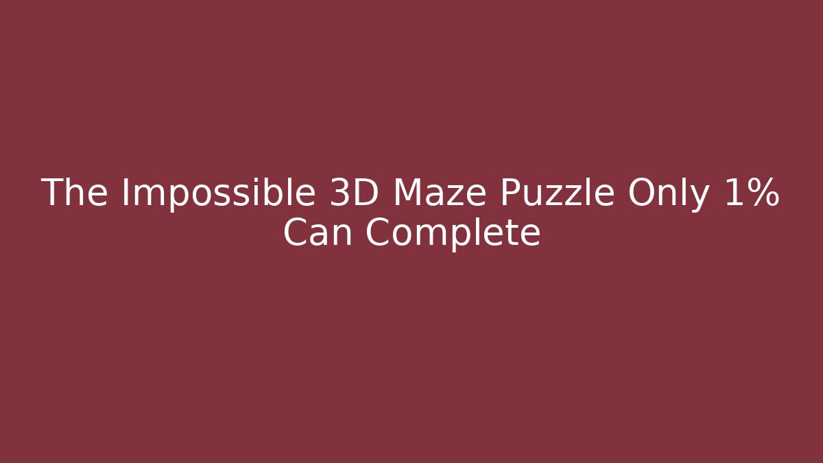 The Impossible 3D Maze Puzzle Only 1% Can Complete