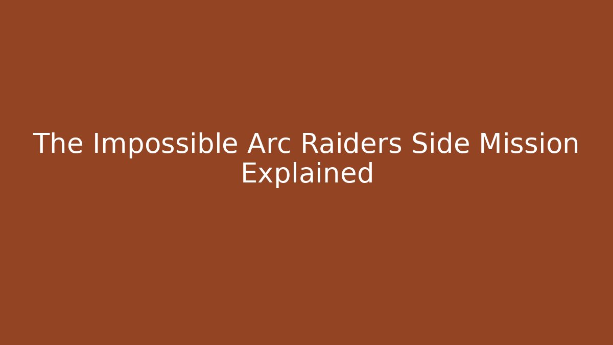 The Impossible Arc Raiders Side Mission Explained