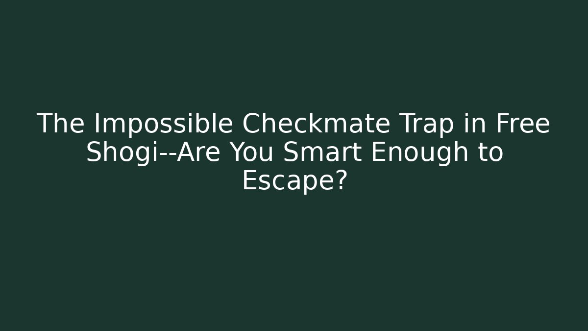 The Impossible Checkmate Trap in Free Shogi—Are You Smart Enough to Escape?