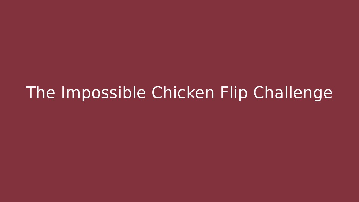 The Impossible Chicken Flip Challenge