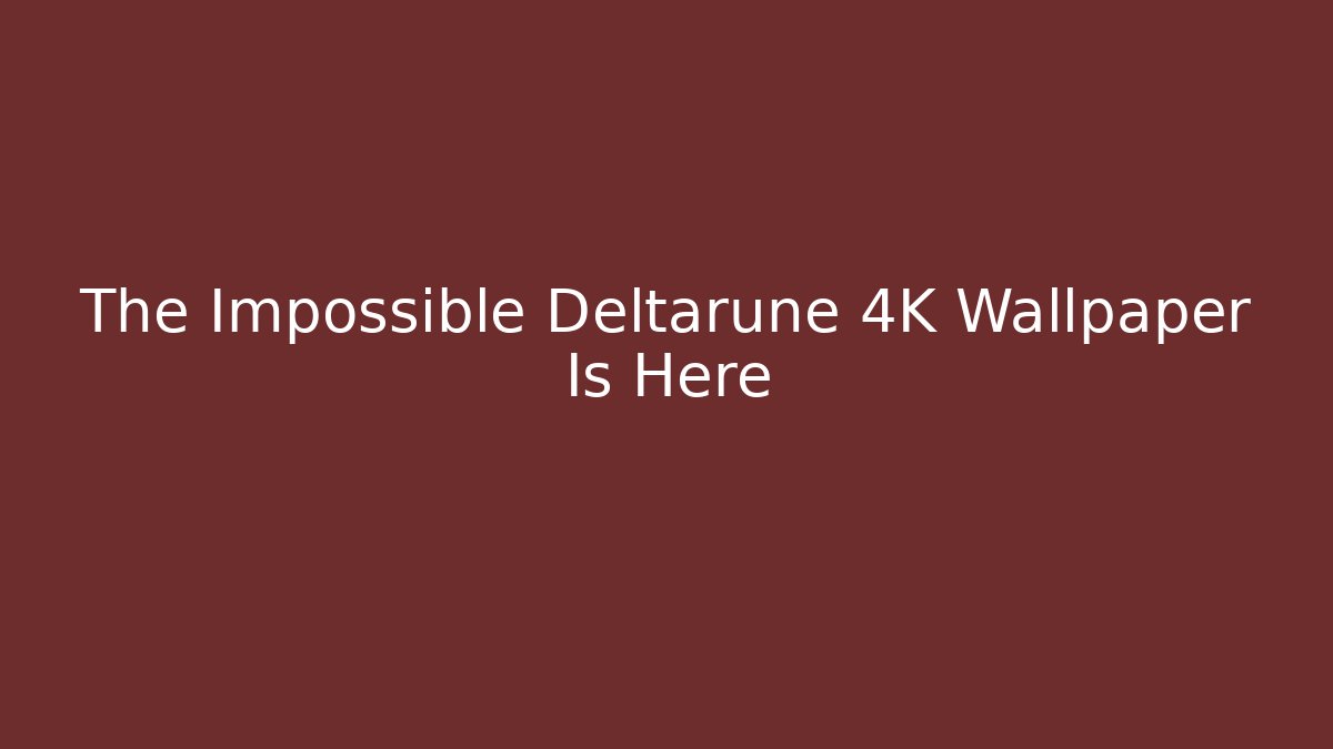 The Impossible Deltarune 4K Wallpaper Is Here - The Family Holidays