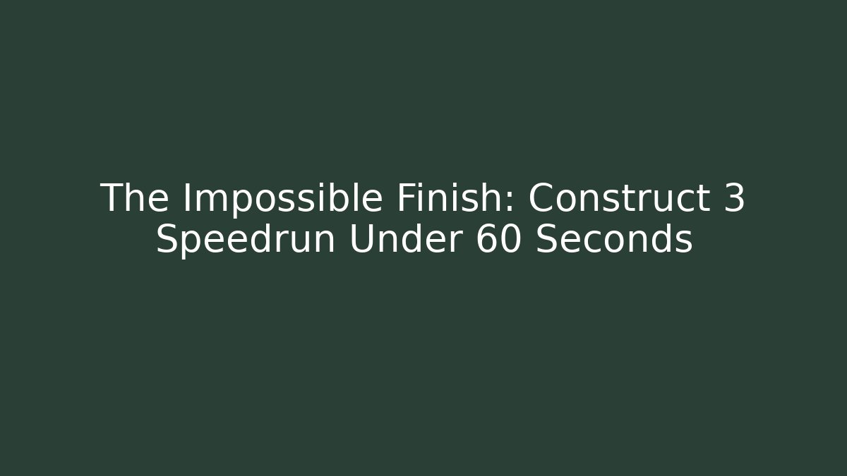 The Impossible Finish: Construct 3 Speedrun Under 60 Seconds