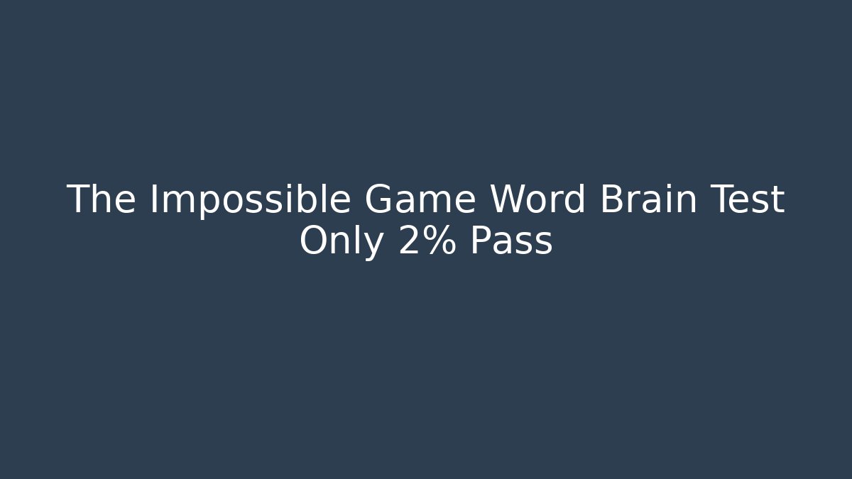 The Impossible Game Word Brain Test Only 2% Pass - The Family Holidays