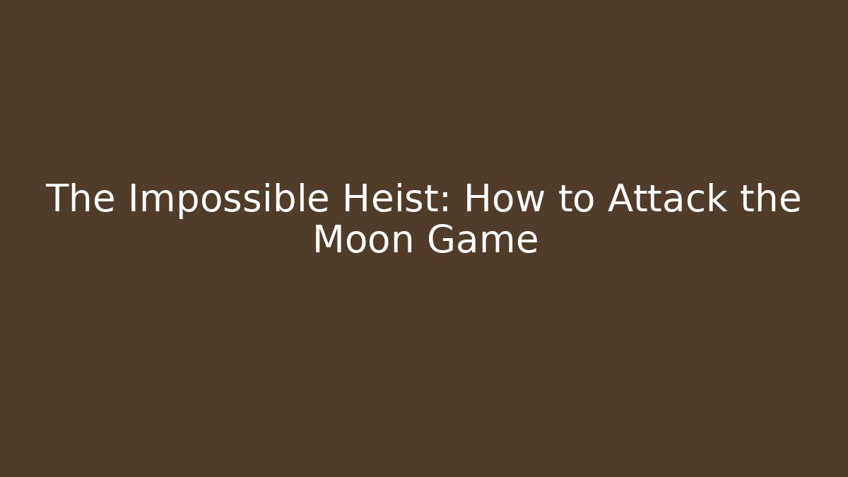 The Impossible Heist: How to Attack the Moon Game - The Family Holidays