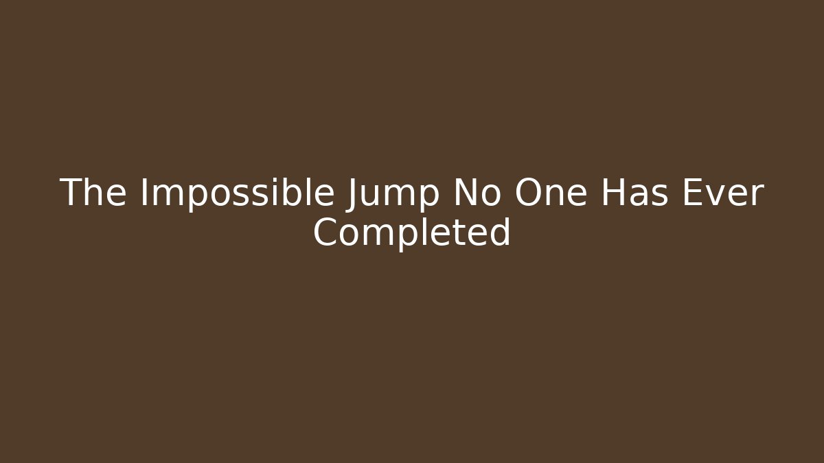 The Impossible Jump No One Has Ever Completed