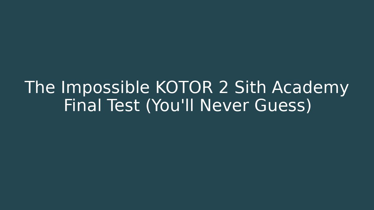 The Impossible KOTOR 2 Sith Academy Final Test (You'll Never Guess)