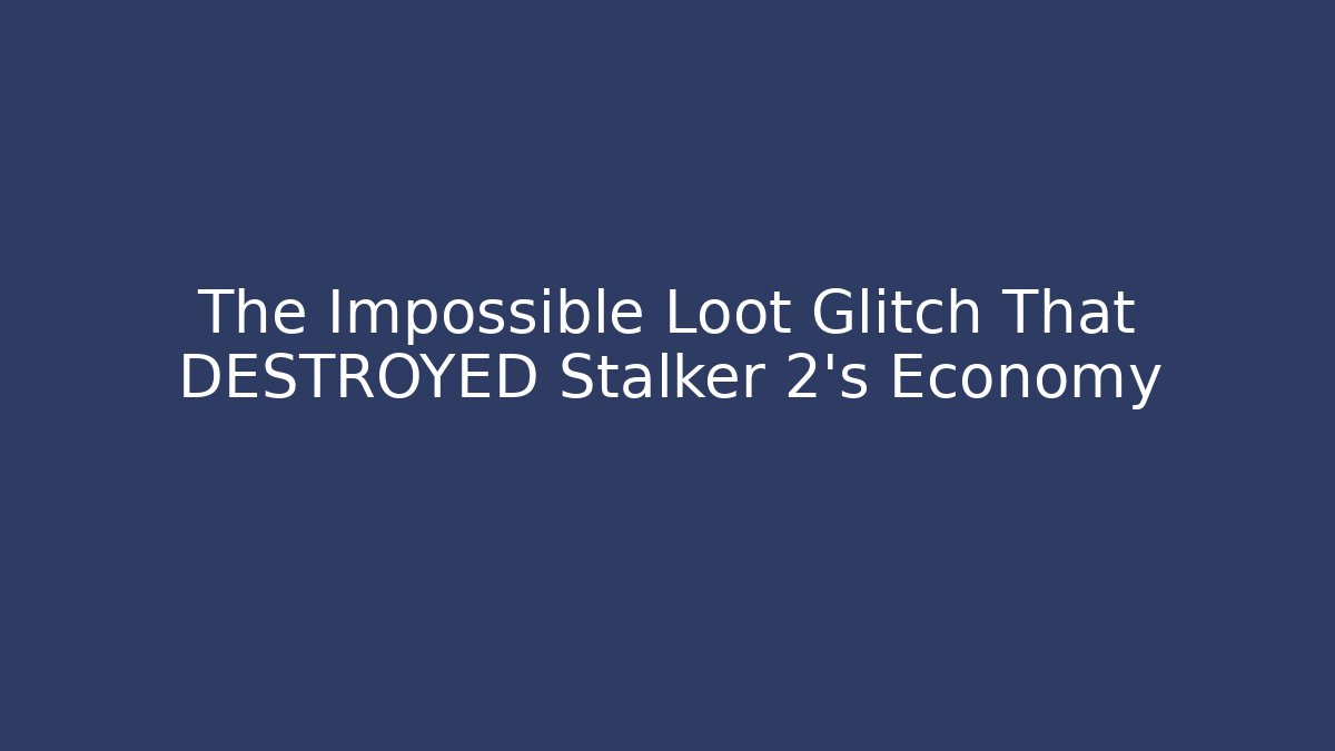 The Impossible Loot Glitch That DESTROYED Stalker 2's Economy