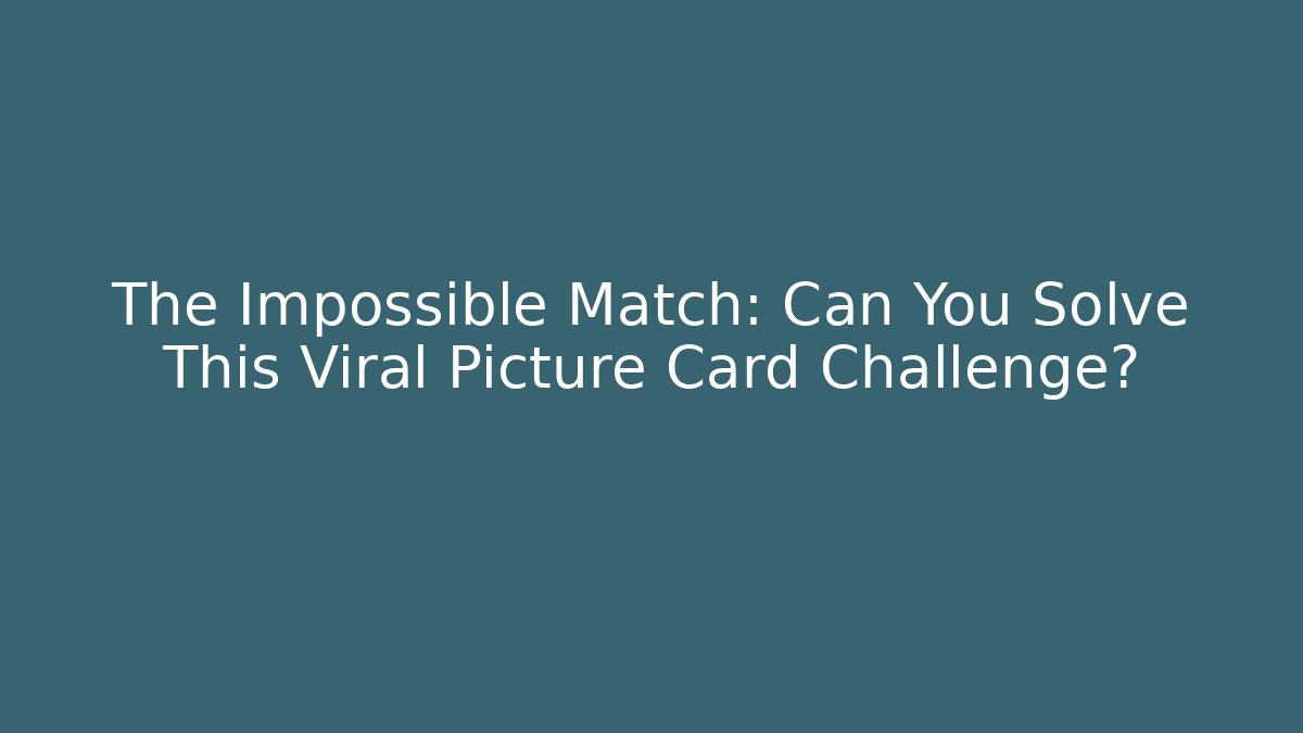 The Impossible Match: Can You Solve This Viral Picture Card Challenge?