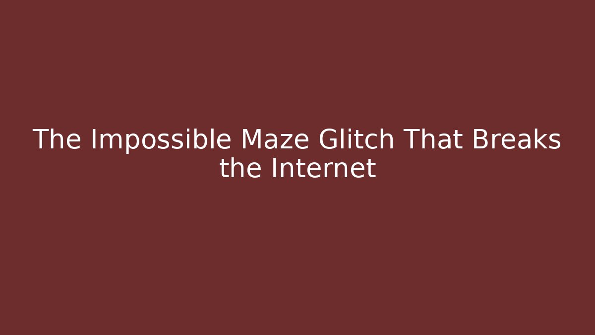 The Impossible Maze Glitch That Breaks the Internet - The Family Holidays