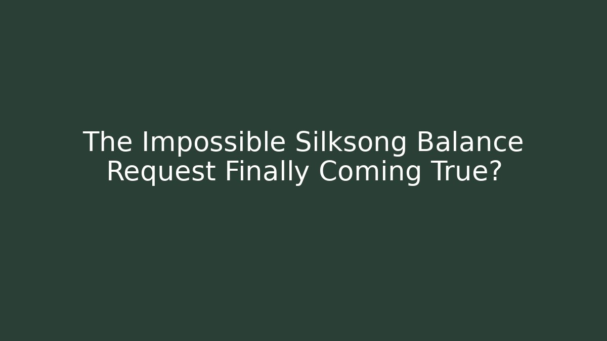 The Impossible Silksong Balance Request Finally Coming True? - The Family Holidays