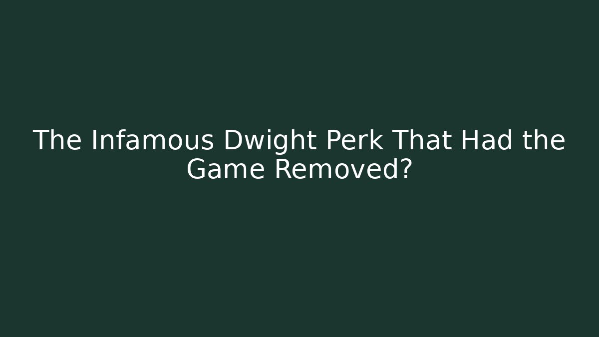 The Infamous Dwight Perk That Had the Game Removed?