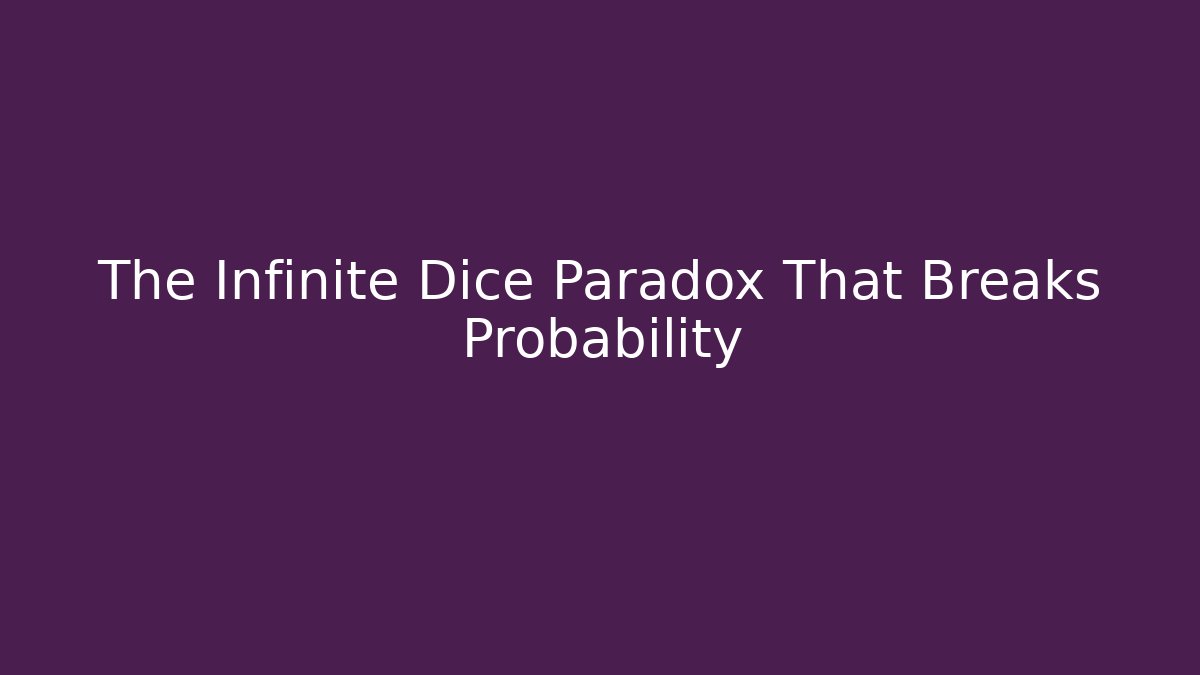 The Infinite Dice Paradox That Breaks Probability
