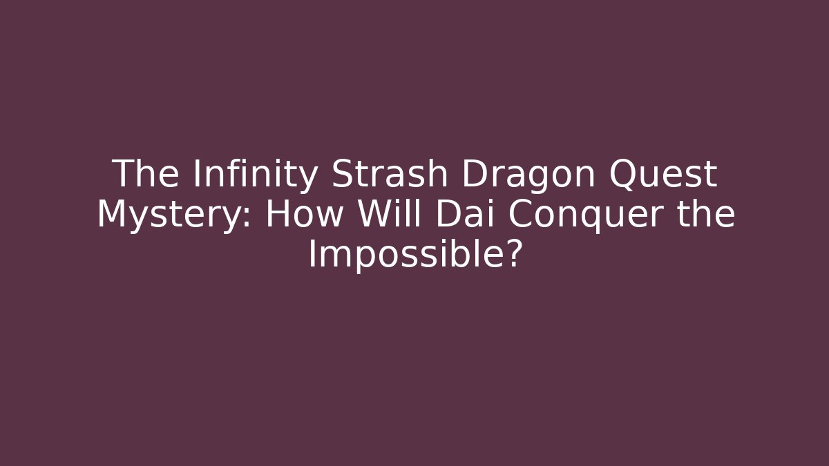 The Infinity Strash Dragon Quest Mystery: How Will Dai Conquer the Impossible?