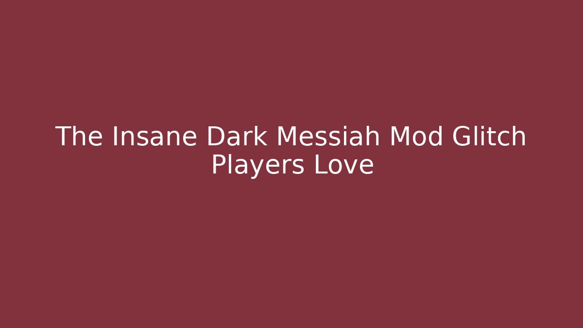 The Insane Dark Messiah Mod Glitch Players Love