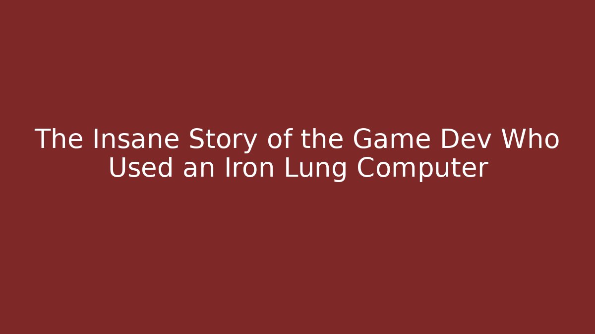 The Insane Story of the Game Dev Who Used an Iron Lung Computer