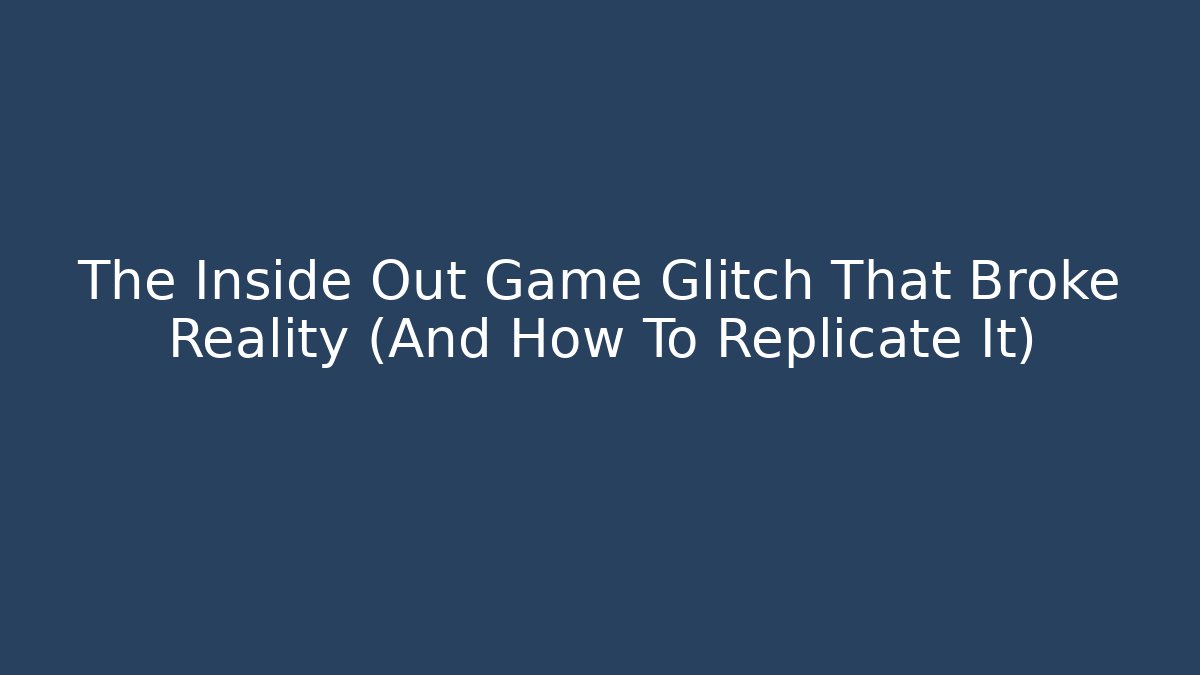 The Inside Out Game Glitch That Broke Reality (And How To Replicate It)