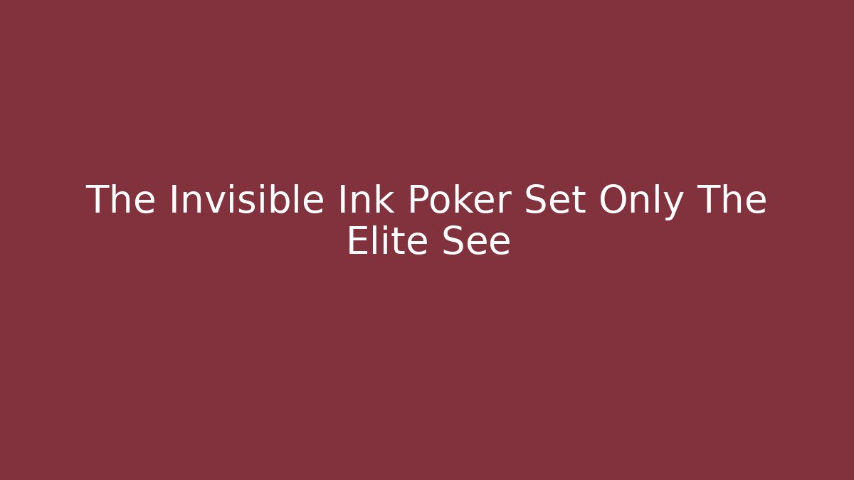 The Invisible Ink Poker Set Only The Elite See