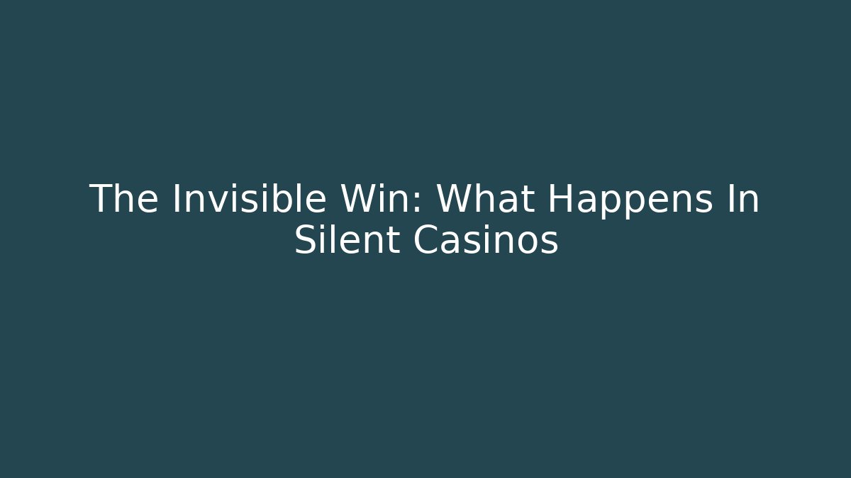 The Invisible Win: What Happens In Silent Casinos