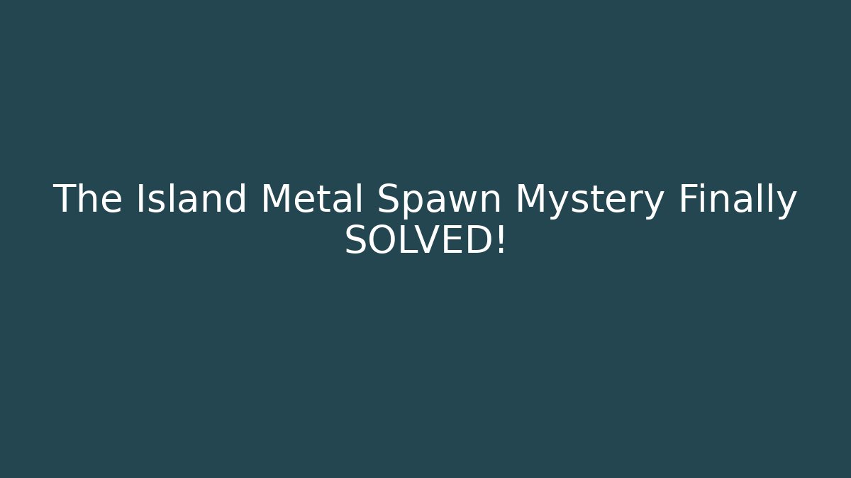 The Island Metal Spawn Mystery Finally SOLVED!