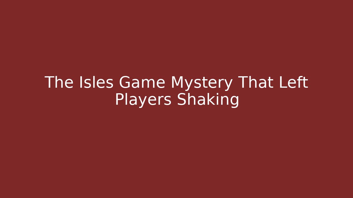 The Isles Game Mystery That Left Players Shaking