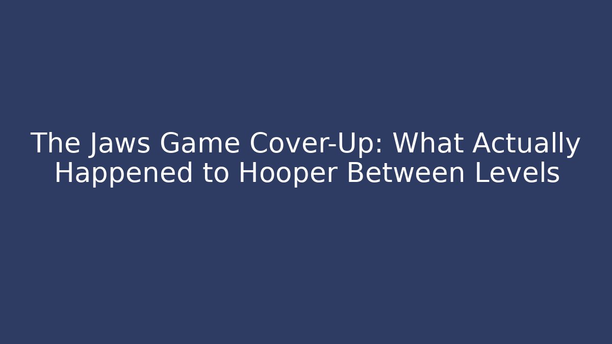The Jaws Game Cover-Up: What Actually Happened to Hooper Between Levels