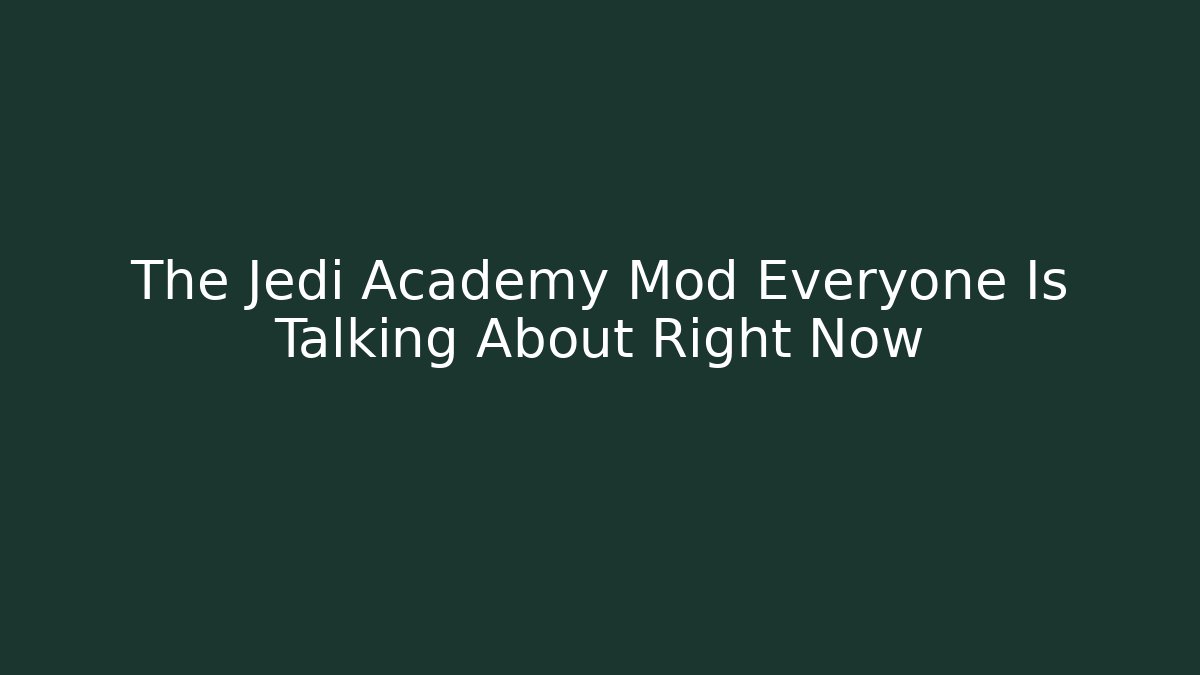 The Jedi Academy Mod Everyone Is Talking About Right Now - The Family Holidays