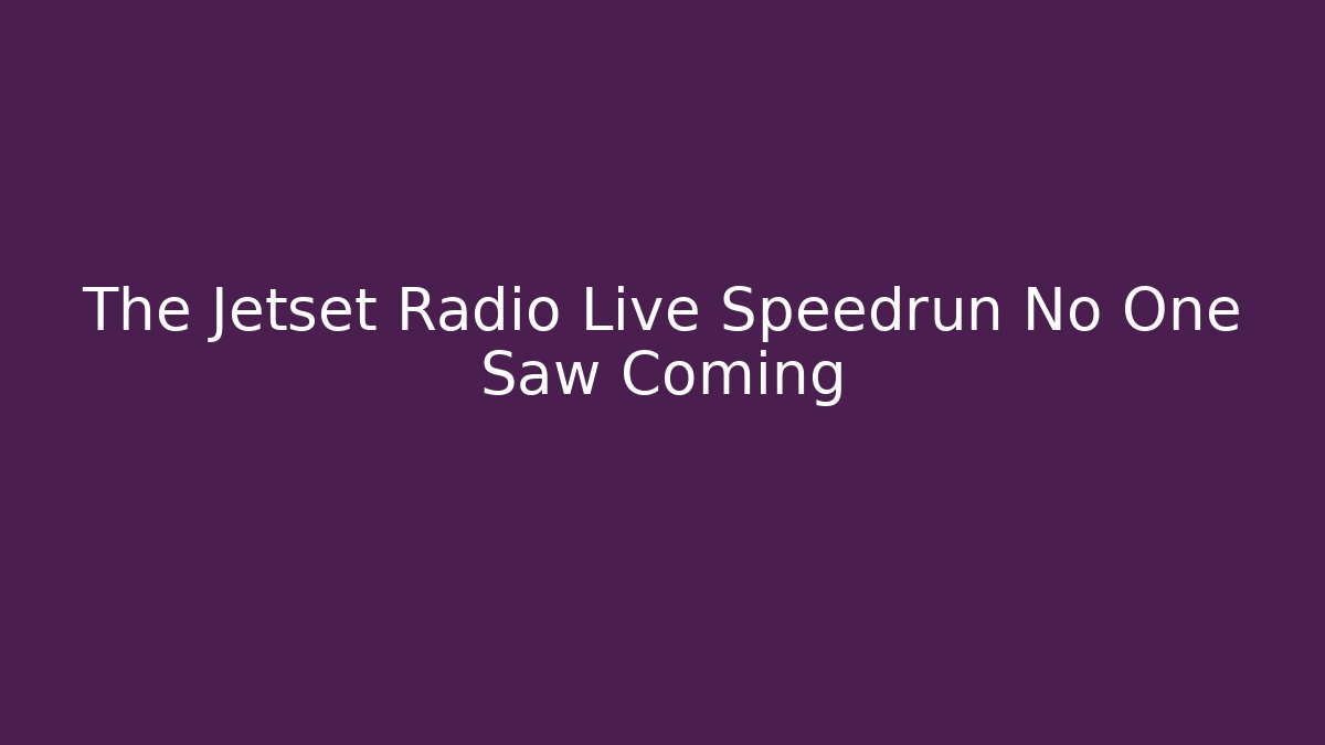 The Jetset Radio Live Speedrun No One Saw Coming