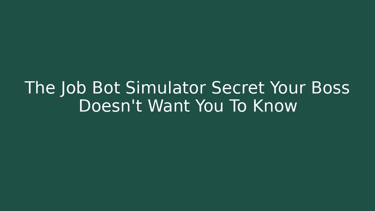 The Job Bot Simulator Secret Your Boss Doesn't Want You To Know