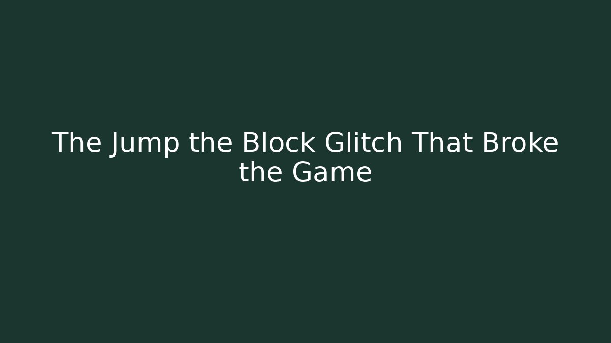 The Jump the Block Glitch That Broke the Game