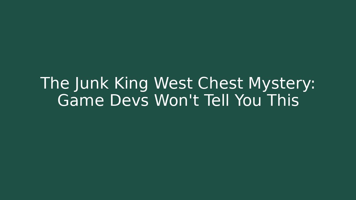 The Junk King West Chest Mystery: Game Devs Won't Tell You This