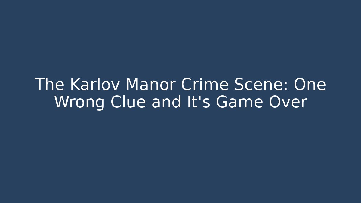 The Karlov Manor Crime Scene: One Wrong Clue and It's Game Over