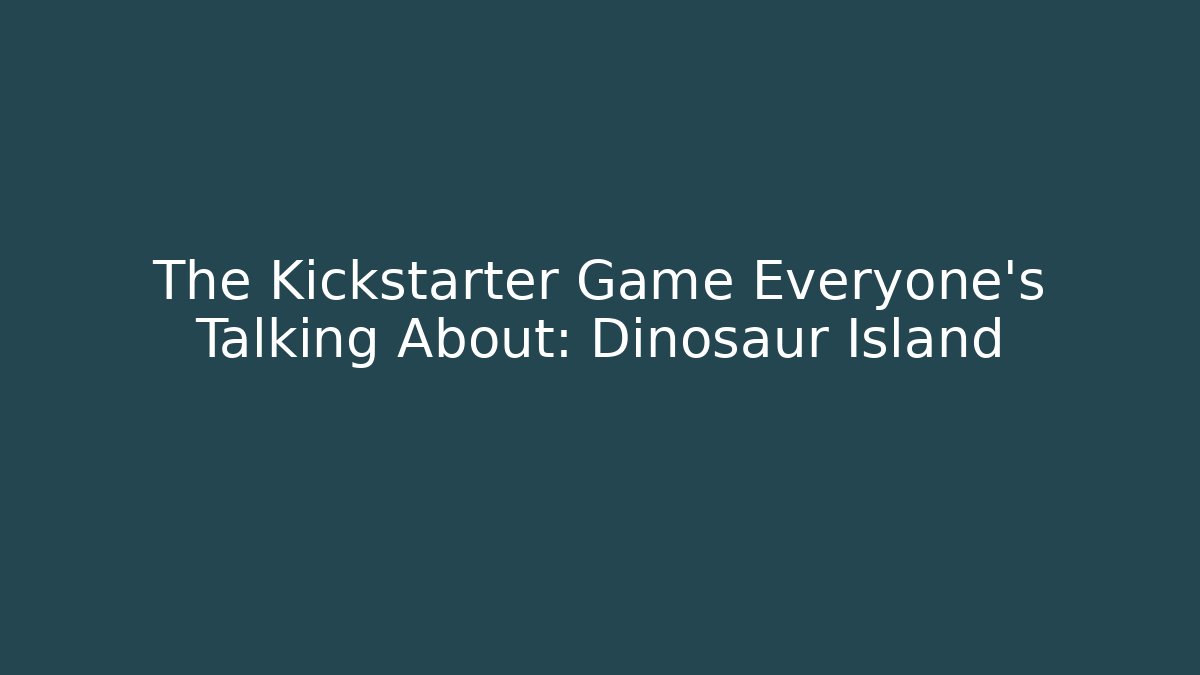 The Kickstarter Game Everyone’s Talking About: Dinosaur Island
