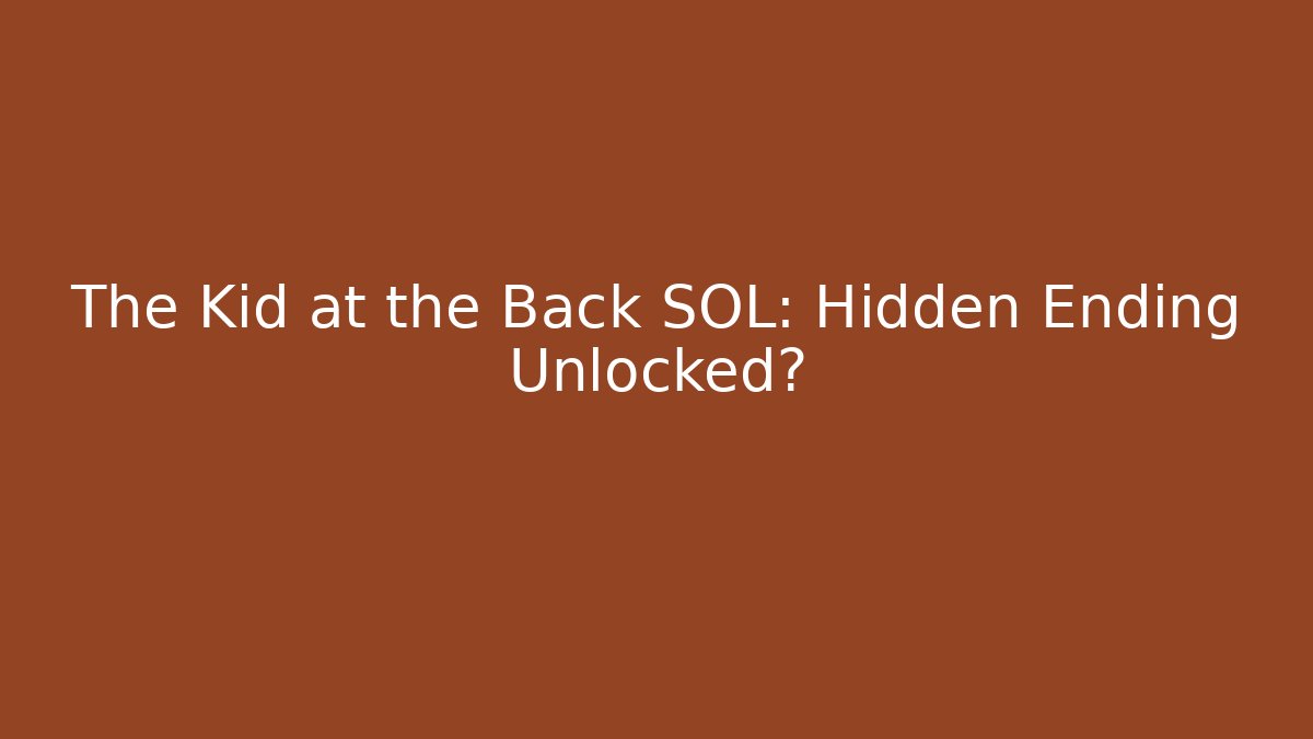 The Kid at the Back SOL: Hidden Ending Unlocked? - The Family Holidays