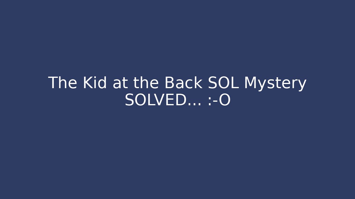 The Kid at the Back SOL Mystery SOLVED… 😱